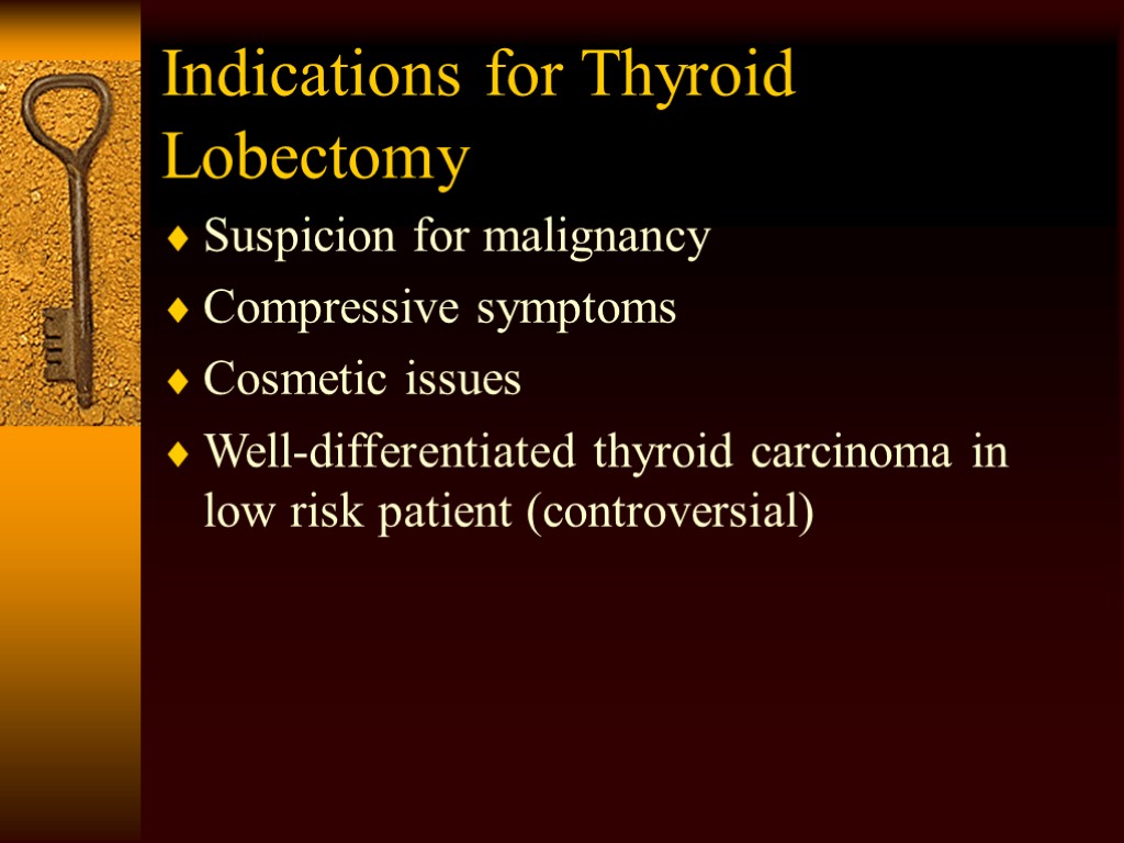 Indications for Thyroid Lobectomy Suspicion for malignancy Compressive symptoms Cosmetic issues Well-differentiated thyroid carcinoma